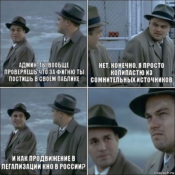 Админ, ты вообще проверяешь что за фигню ты постишь в своем паблике Нет, конечно, я просто копипастю из сомнительных источников И как продвижение в легализации КНО в России? , Комикс дикаприо 4