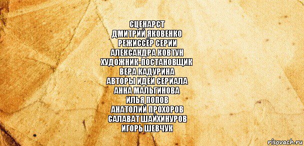 Сценарст
Дмитрий Яковенко
Режиссёр серии
Александра Ковтун
Художник-постановщик
Вера Кадурина
Авторы идеи сериала
Анна Мальгинова
Илья Попов
Анатолий Прохоров
Салават Шайхинуров
Игорь Шевчук, Комикс Старая бумага