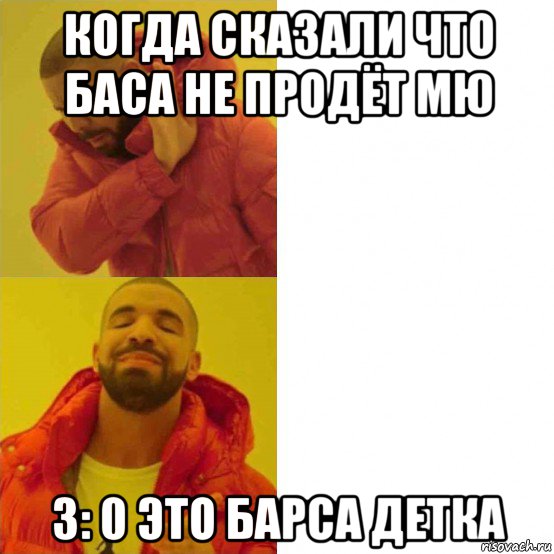 когда сказали что баса не продёт мю 3: 0 это барса детка