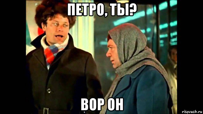 петро, ты? вор он