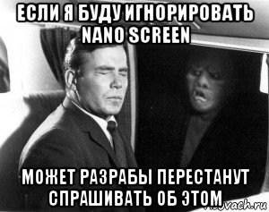 если я буду игнорировать nano screen может разрабы перестанут спрашивать об этом