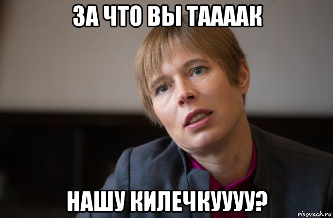 за что вы таааак нашу килечкуууу?