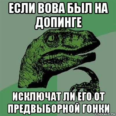 если вова был на допинге исключат ли его от предвыборной гонки, Мем Филосораптор