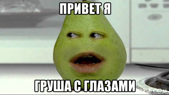 привет я груша с глазами