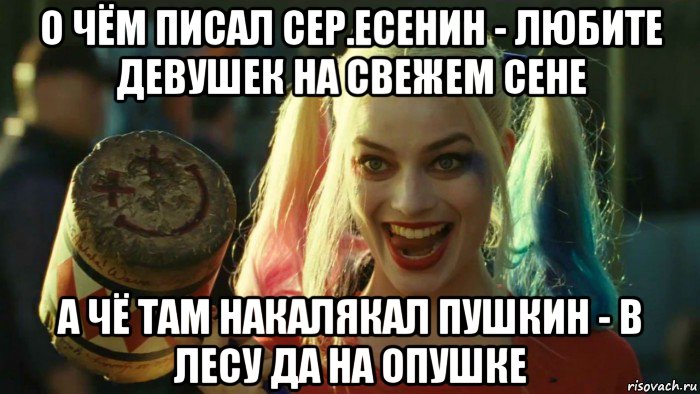 о чём писал сер.есенин - любите девушек на свежем сене а чё там накалякал пушкин - в лесу да на опушке