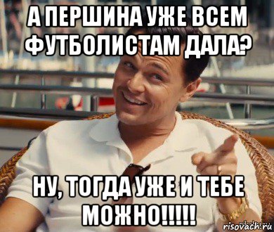 а першина уже всем футболистам дала? ну, тогда уже и тебе можно!!!!!