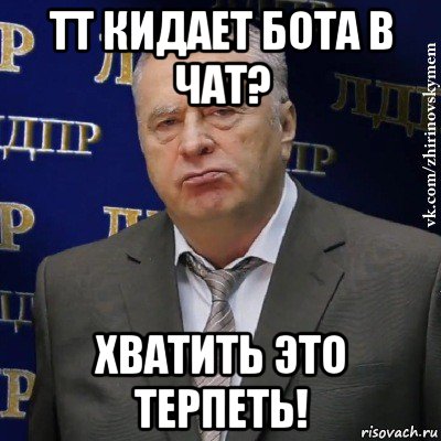 тт кидает бота в чат? хватить это терпеть!, Мем Хватит это терпеть (Жириновский)