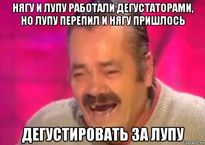 нягу и лупу работали дегустаторами, но лупу перепил и нягу пришлось дегустировать за лупу, Мем  Испанец