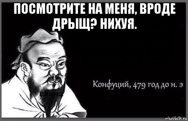 посмотрите на меня, вроде дрыщ? нихуя. 