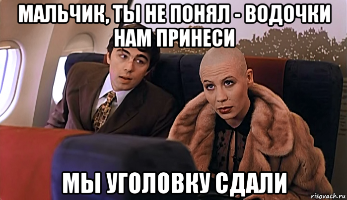мальчик, ты не понял - водочки нам принеси мы уголовку сдали, Мем МАЛЬЧИК ТЫ НЕ ПОНЯЛ ВОДОЧКИ НАМ 
