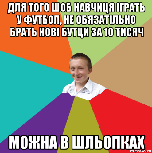 для того шоб навчиця іграть у футбол, не обязатільно брать нові бутци за 10 тисяч можна в шльопках, Мем  малый паца