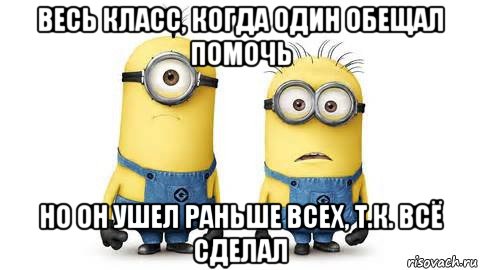 весь класс, когда один обещал помочь но он ушел раньше всех, т.к. всё сделал, Мем Миньоны