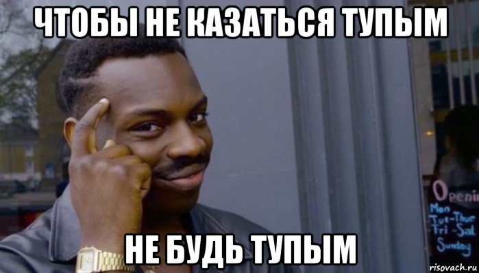 чтобы не казаться тупым не будь тупым, Мем Не делай не будет