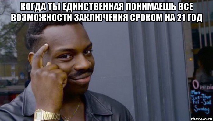 когда ты единственная понимаешь все возможности заключения сроком на 21 год , Мем Не делай не будет