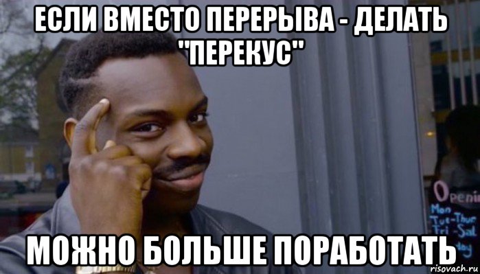 если вместо перерыва - делать "перекус" можно больше поработать, Мем Не делай не будет