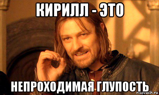 кирилл - это непроходимая глупость, Мем Нельзя просто так взять и (Боромир мем)