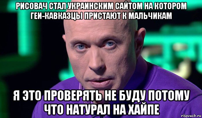 рисовач стал украинским сайтом на котором геи-кавказцы пристают к мальчикам я это проверять не буду потому что натурал на хайпе, Мем Необъяснимо но факт