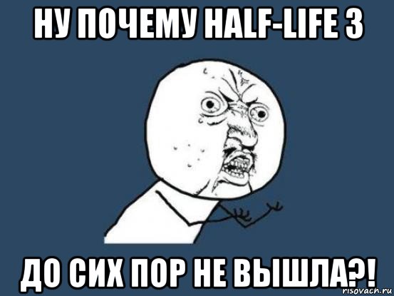 ну почему half-life 3 до сих пор не вышла?!, Мем Ну почему