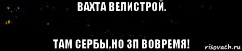 вахта велистрой. там сербы,но зп вовремя!, Мем Окак