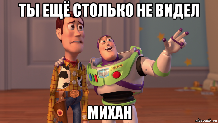 ты ещё столько не видел михан