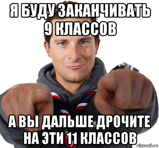 я буду заканчивать 9 классов а вы дальше дрочите на эти 11 классов, Мем прикол