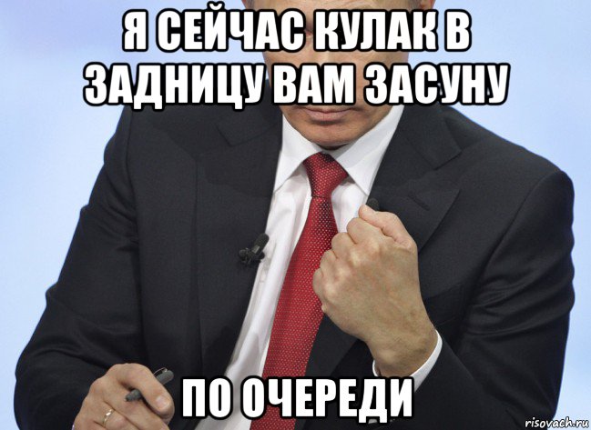 я сейчас кулак в задницу вам засуну по очереди, Мем Путин показывает кулак