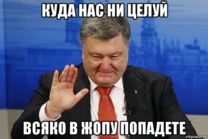 куда нас ни целуй всяко в жопу попадете