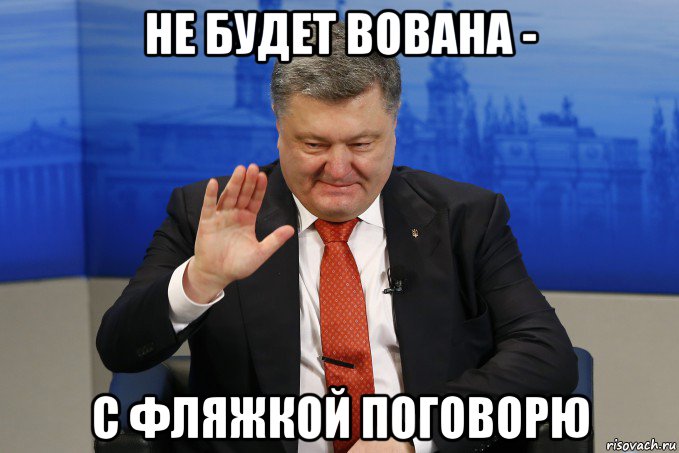 не будет вована - с фляжкой поговорю