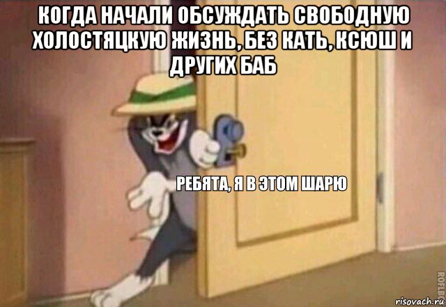 когда начали обсуждать свободную холостяцкую жизнь, без кать, ксюш и других баб , Мем    Ребята я в этом шарю