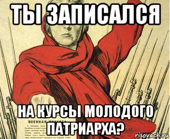 ты записался на курсы молодого патриарха?