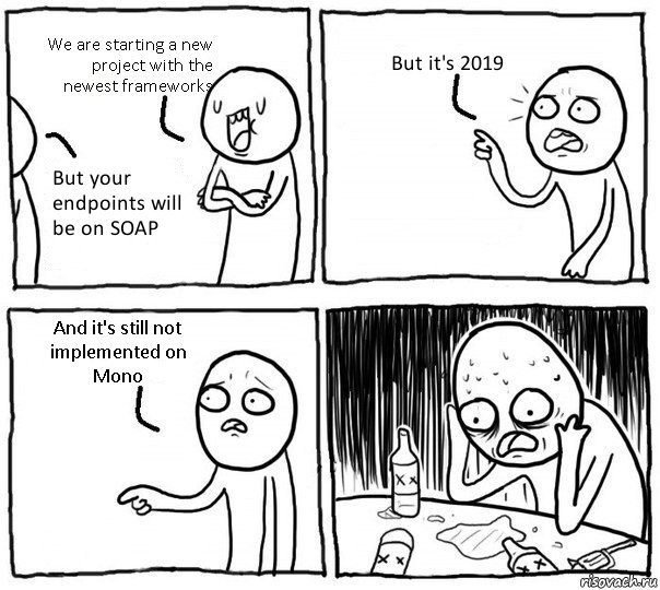 We are starting a new project with the newest frameworks But your endpoints will be on SOAP But it's 2019 And it's still not implemented on Mono, Комикс Самонадеянный алкоголик