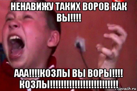 ненавижу таких воров как вы!!!! ааа!!!!козлы вы воры!!!! козлы!!!!!!!!!!!!!!!!!!!!!!!!!, Мем  Сашко Фокин орет