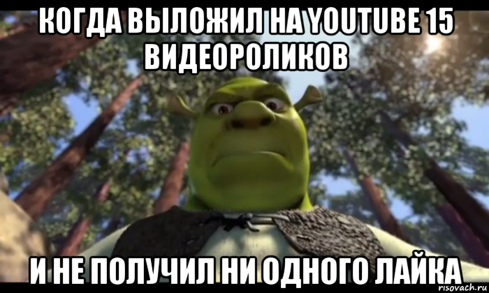 когда выложил на youtube 15 видеороликов и не получил ни одного лайка