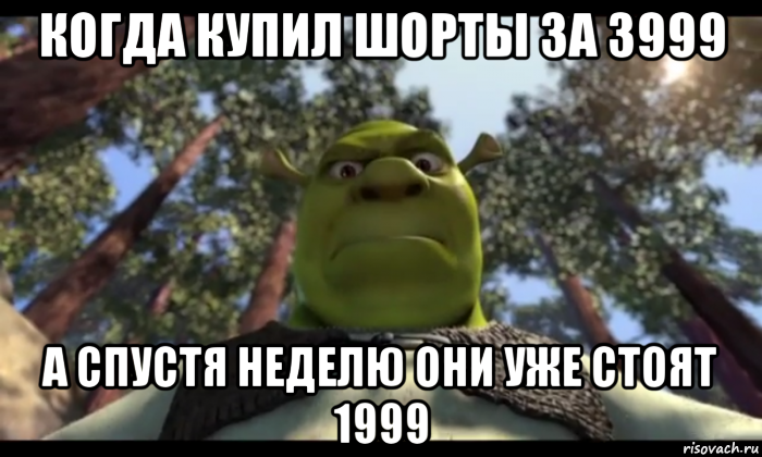 когда купил шорты за 3999 а спустя неделю они уже стоят 1999