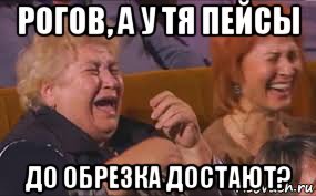 рогов, а у тя пейсы до обрезка достают?