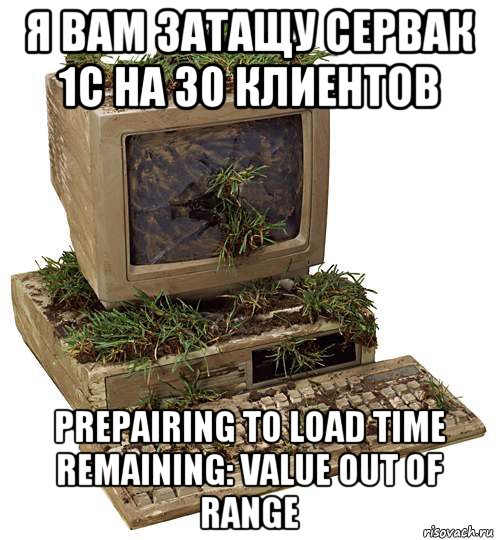 я вам затащу сервак 1с на 30 клиентов prepairing to load time remaining: value out of range