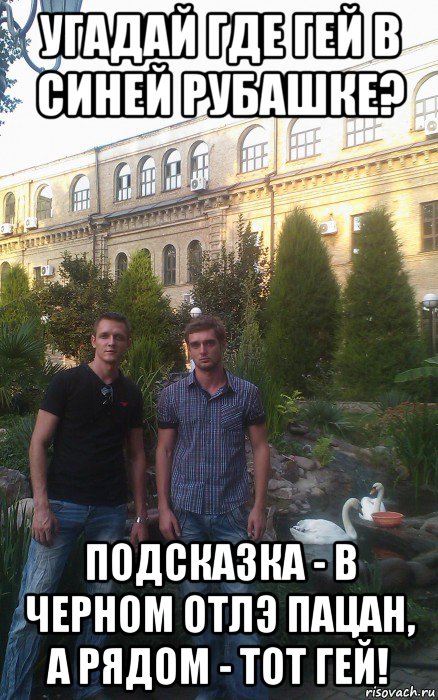 угадай где гей в синей рубашке? подсказка - в черном отлэ пацан, а рядом - тот гей!, Мем Тарасов и нормальный 4еловек