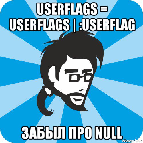 userflags = userflags | :userflag забыл про null, Мем Типичный программист