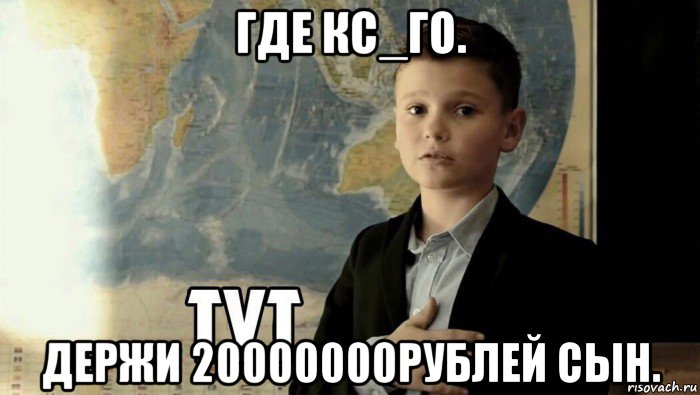 где кс_го. держи 20000000рублей сын., Мем Тут (школьник)