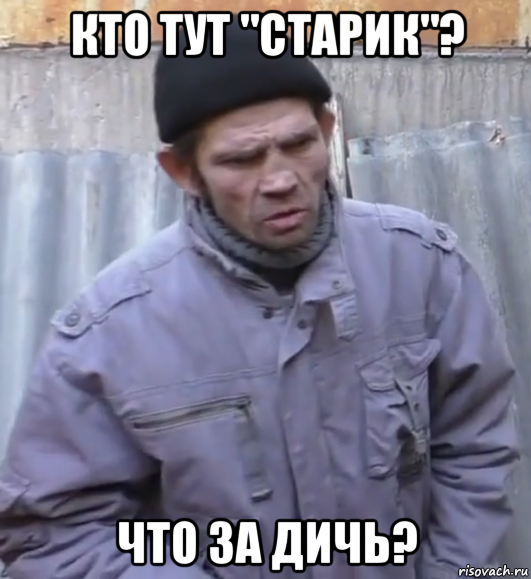 кто тут "старик"? что за дичь?