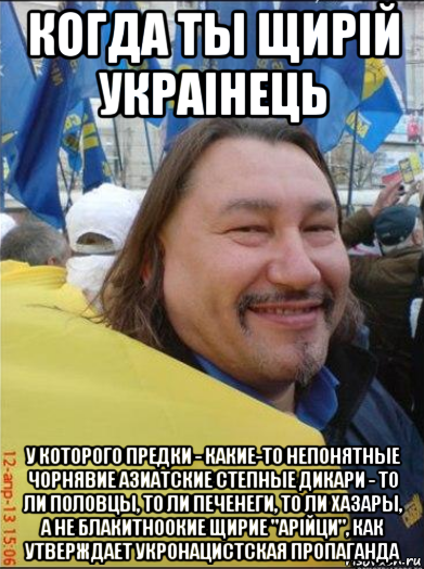 когда ты щирiй украiнець у которого предки - какие-то непонятные чорнявие азиатские степные дикари - то ли половцы, то ли печенеги, то ли хазары, а не блакитноокие щирие "арiйци", как утверждает укронацистская пропаганда