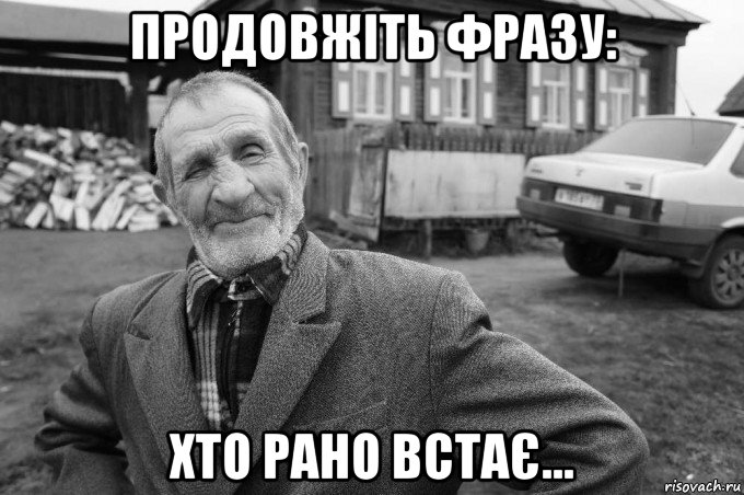 продовжіть фразу: хто рано встає..., Мем Як казав мій дід