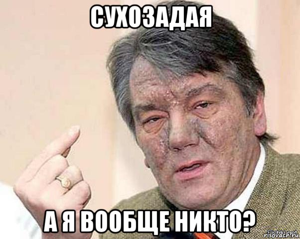 сухозадая а я вообще никто?