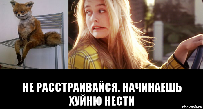  не расстраивайся. начинаешь хуйню нести