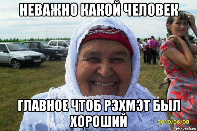 неважно какой человек главное чтоб рэхмэт был хороший