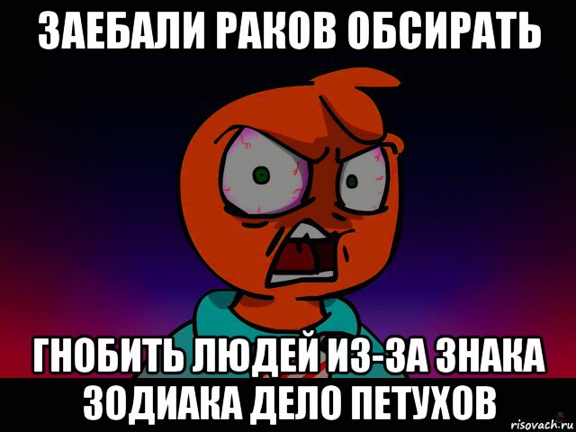заебали раков обсирать гнобить людей из-за знака зодиака дело петухов