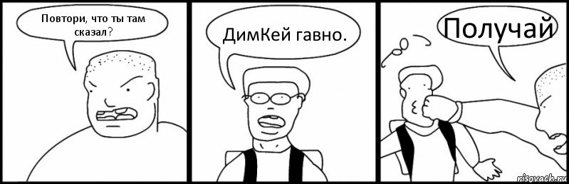 Повтори, что ты там сказал? ДимКей гавно. Получай