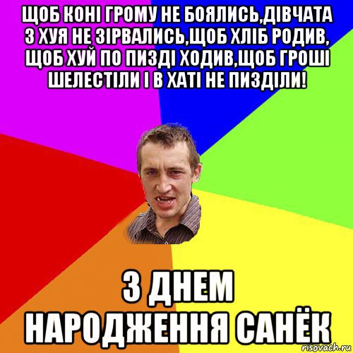 щоб коні грому не боялись,дівчата з хуя не зірвались,щоб хліб родив, щоб хуй по пизді ходив,щоб гроші шелестіли і в хаті не пизділи! з днем народження санёк, Мем Чоткий паца