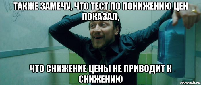 также замечу, что тест по понижению цен показал, что снижение цены не приводит к снижению, Мем  Что происходит