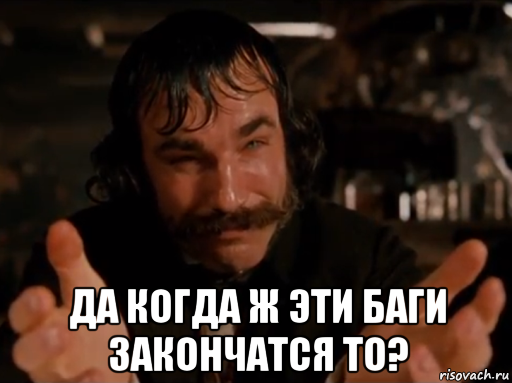  да когда ж эти баги закончатся то?, Мем Да что ты чёрт побери такое несёшь